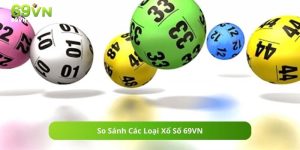 So Sánh Các Loại Xổ Số 69VN