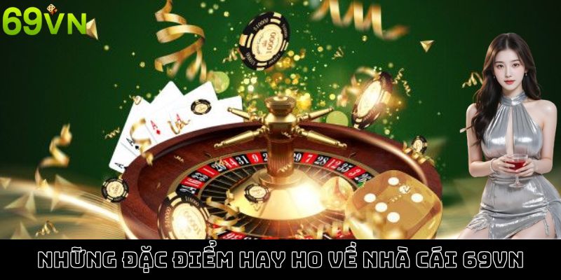Những đặc điểm hay ho về nhà cái 69VN